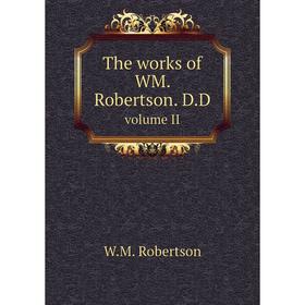 

Книга The works of WM. Robertson. D.D. volume II. W.M. Robertson