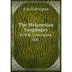 

Книга The Melanesian Languages. by R.H. Codrington, D.D.. R.H. Codrington