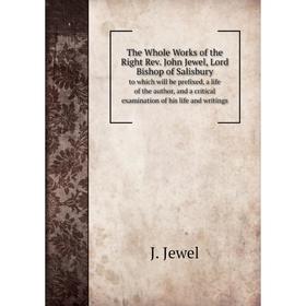 

Книга The Whole Works of the Right Rev. John Jewel, Lord Bishop of Salisbury. to which will be prefixed, a life of the author