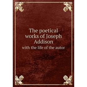 

Книга The poetical works of Joseph Addison. with the life of the autor