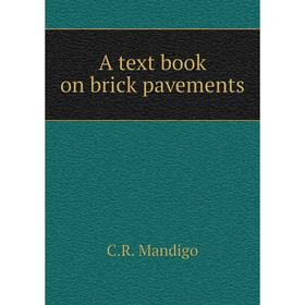 

Книга A text book on brick pavements. C.R. Mandigo