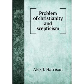 

Книга Problem of christianity and scepticism. Alex J. Harrison