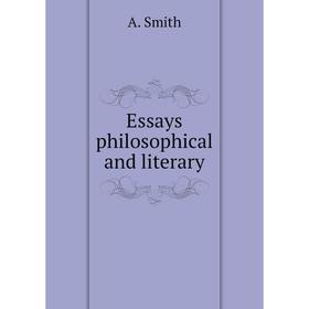 

Книга Essays philosophical and literary. A. Smith