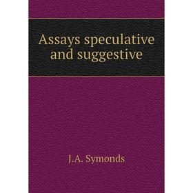 

Книга Assays speculative and suggestive. J.A. Symonds