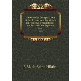 

Книга Histoire des Conspirations et des Executions Politiques en France, en Angleterre, en Russie et en Espagne. Tome 1. France. E.M. de Saint-Hilaire