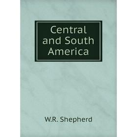 

Книга Central and South America. W.R. Shepherd