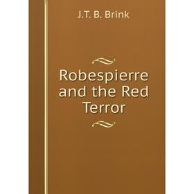 

Книга Robespierre and the Red Terror. J.T. B. Brink