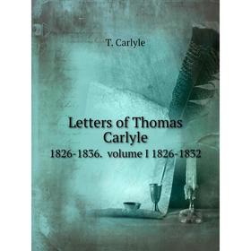 

Книга Letters of Thomas Carlyle1826-1836 volume I 1826-1832