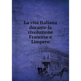 

Книга La vita Italiana durante la rivoluzione Francese e Limpero