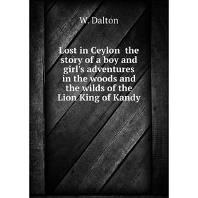 

Книга Lost in Ceylon the story of a boy and girl's adventures in the woods and the wilds of the Lion King of Kandy