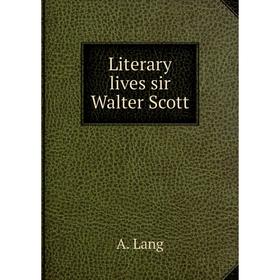 

Книга Literary lives sir Walter Scott