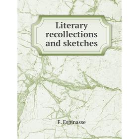 

Книга Literary recollections and sketches