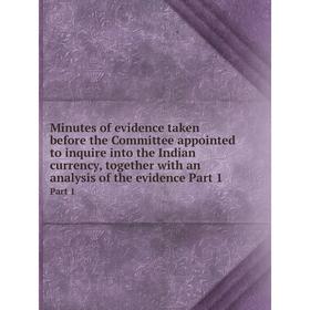 

Книга Minutes of evidence taken before the Committee appointed to inquire into the Indian currency, together with an analysis of the evidence Part 1Pa
