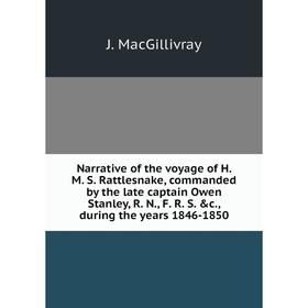 

Книга Narrative of the voyage of H M S Rattlesnake, commanded by the late captain Owen Stanley, R N, F R S c, during the years 1846-1850