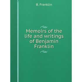 

Книга Memoirs of the life and writings of Benjamin Franklin
