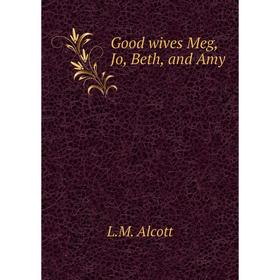 

Книга Good wives Meg, Jo, Beth, and Amy. L.M. Alcott