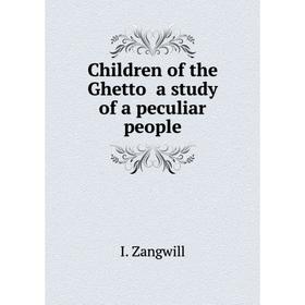

Книга Children of the Ghetto a study of a peculiar people. I. Zangwill