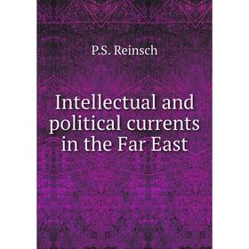 

Книга Intellectual and political currents in the Far East. P.S. Reinsch