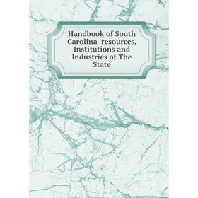 

Книга Handbook of South Carolina resources, Institutions and Industries of The State