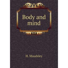 

Книга Body and mind. H. Maudsley