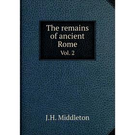 

Книга The remains of ancient Rome. Vol. 2. J.H. Middleton