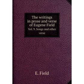 

Книга The writings in prose and verse of Eugene Field. Vol. 9. Songs and other verse. E. Field