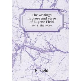 

Книга The writings in prose and verse of Eugene Field. Vol. 8 The house. E. Field