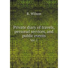 

Книга Private diary of travels, personal services, and public events. Vol. 1. R. Wilson