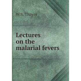 

Книга Lectures on the malarial fevers