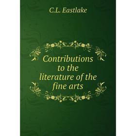 

Книга Contributions to the literature of the fine arts. C.L. Eastlake
