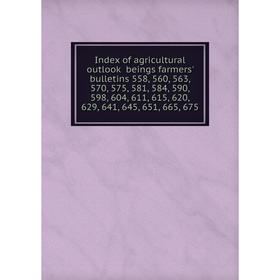 

Книга Index of agricultural outlook beings farmers' bulletins 558, 560, 563, 570, 575, 581, 584, 590, 598, 604, 611, 615, 620, 629, 641, 645, 651, 665