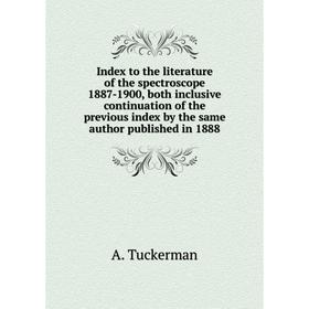

Книга Index to the literature of the spectroscope 1887-1900, both inclusive continuation of the previous index by the same author published in 1888