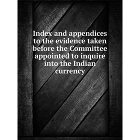 

Книга Index and appendices to the evidence taken before the Committee appointed to inquire into the Indian currency
