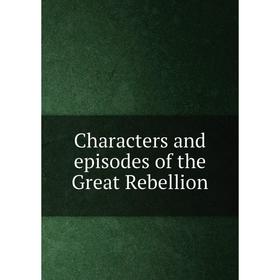 

Книга Characters and episodes of the Great Rebellion