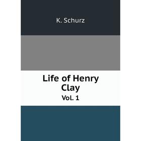 

Книга Life of Henry ClayVol 1