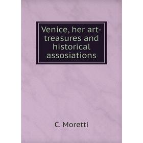 

Книга Venice, her art-treasures and historical assosiations. C. Moretti
