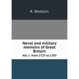 

Книга Naval and military memoirs of Great Britain Vol 1 from 1727 to 1783