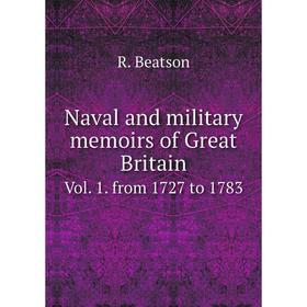 

Книга Naval and military memoirs of Great Britain Vol 1 from 1727 to 1783