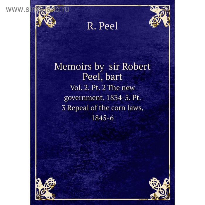 фото Книга memoirs by sir robert peel, bartvol 2 pt 2 the new government, 1834-5 pt 3 repeal of the corn laws, 1845-6 nobel press