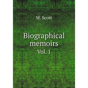 

Книга Biographical mеmoirs. Vol. 1. W. Scott