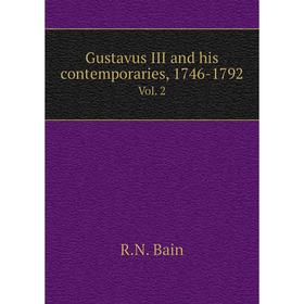 

Книга Gustavus III and his contemporaries, 1746-1792. Vol. 2. R.N. Bain