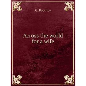 

Книга Across the world for a wife. G. Boothby