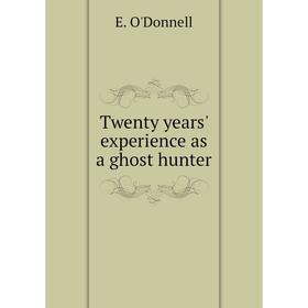 

Книга Twenty years' experience as a ghost hunter. E. O'Donnell