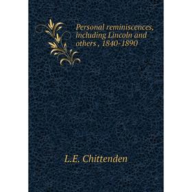 

Книга Personal reminiscences, including Lincoln and others , 1840-1890. L.E. Chittenden