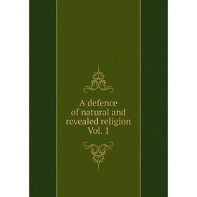 

Книга A defence of natural and revealed religion Vol. 1