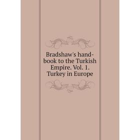 

Книга Bradshaw's hand-book to the Turkish Empire. Vol. 1. Turkey in Europe