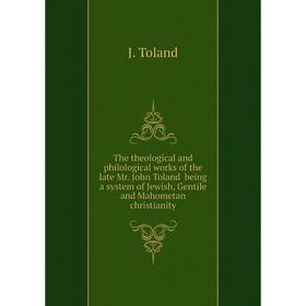 

Книга The theological and philological works of the late Mr. John Toland being a system of Jewish, Gentile and Mahometan christianity. J. Toland