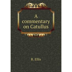 

Книга A commentary on Catullus. R. Ellis