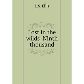 

Книга Lost in the wilds Ninth thousand