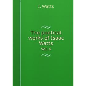 

Книга The poetical works of Isaac Watts. Vol. 4. I. Watts